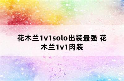 花木兰1v1solo出装最强 花木兰1v1肉装